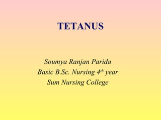 TETANUS
Soumya Ranjan Parida
Basic B.Sc. Nursing 4th
year
Sum Nursing College
 