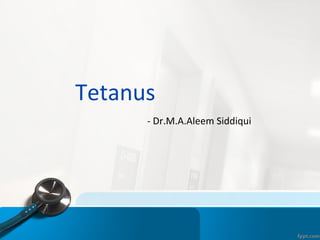Tetanus
- Dr.M.A.Aleem Siddiqui
 