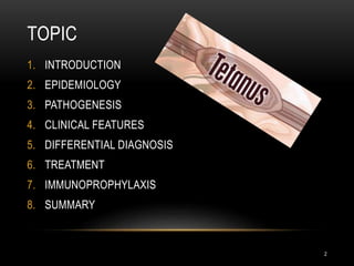 TOPIC
1. INTRODUCTION
2. EPIDEMIOLOGY
3. PATHOGENESIS
4. CLINICAL FEATURES
5. DIFFERENTIAL DIAGNOSIS
6. TREATMENT
7. IMMUNOPROPHYLAXIS
8. SUMMARY
2
 