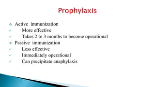  Active immunization
 More effective
 Takes 2 to 3 months to become operational
 Passive immunization
 Less effective
 Immediately operational
 Can precipitate anaphylaxis
 