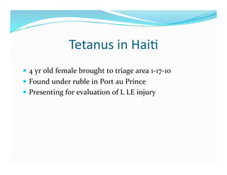 Tetanus	
  in	
  Hai>	
  
  4	
  yr	
  old	
  female	
  brought	
  to	
  triage	
  area	
  1-­‐17-­‐10	
  
  Found	
  un...