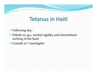 Tetanus	
  in	
  Hai>	
  
  Following	
  day,	
  
  Febrile	
  to	
  39.1,	
  nuchal	
  rigidity	
  and	
  intermittent	...