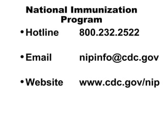National Immunization Program Hotline 800.232.2522 Email [email_address] Website www.cdc.gov/nip 