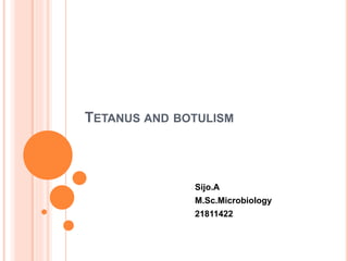 TETANUS AND BOTULISM
Sijo.A
M.Sc.Microbiology
21811422
 