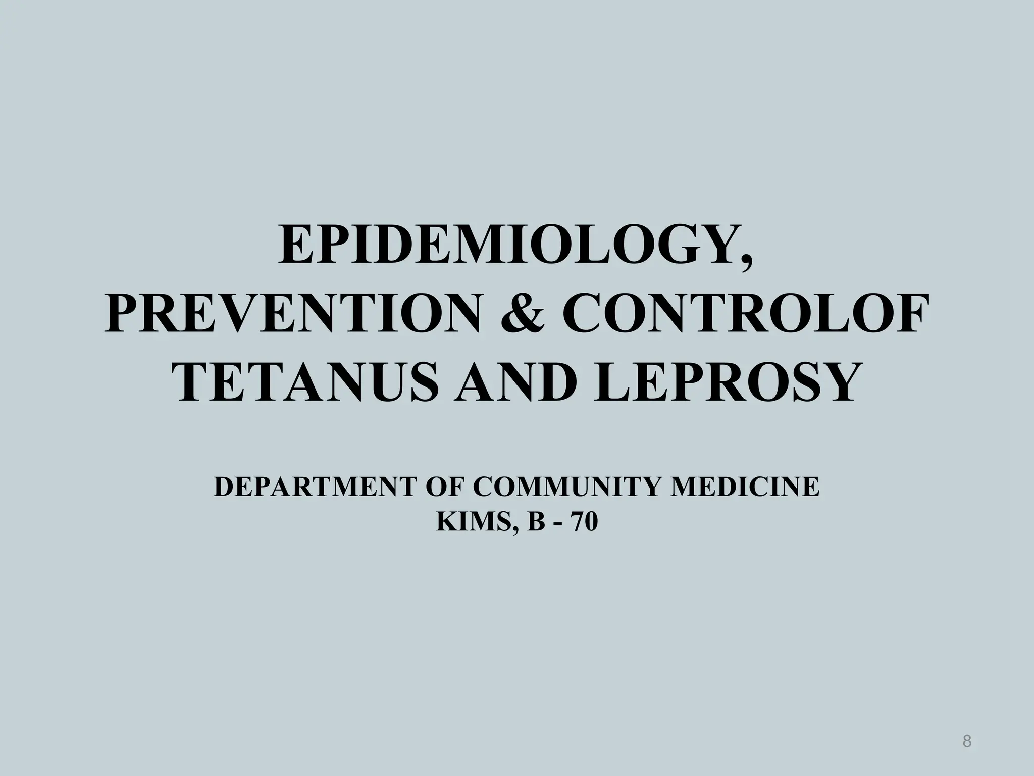 EPIDEMIOLOGY,
PREVENTION & CONTROLOF
TETANUS AND LEPROSY
DEPARTMENT OF COMMUNITY MEDICINE
KIMS, B - 70
8
 
