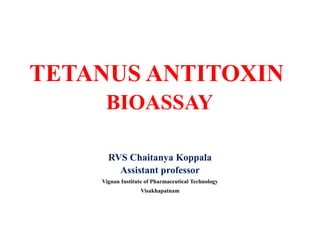 TETANUS ANTITOXIN
BIOASSAY
RVS Chaitanya Koppala
Assistant professor
Vignan Institute of Pharmaceutical Technology
Visakhapatnam
 
