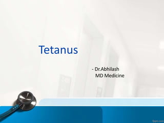 Tetanus
- Dr.Abhilash
MD Medicine
 