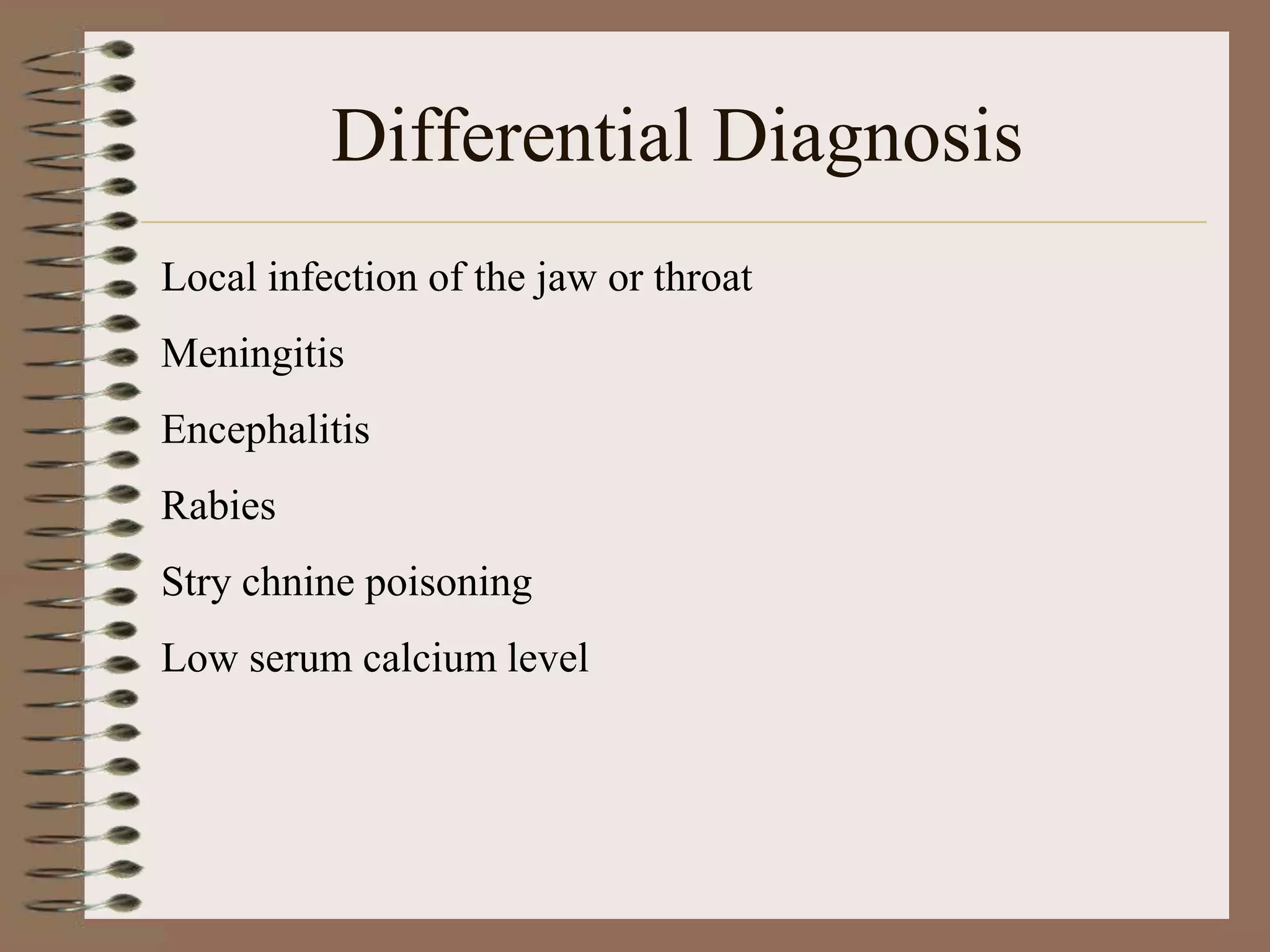 Differential Diagnosis
Local infection of the jaw or throat
Meningitis
Encephalitis
Rabies
Stry chnine poisoning
Low serum calcium level
 