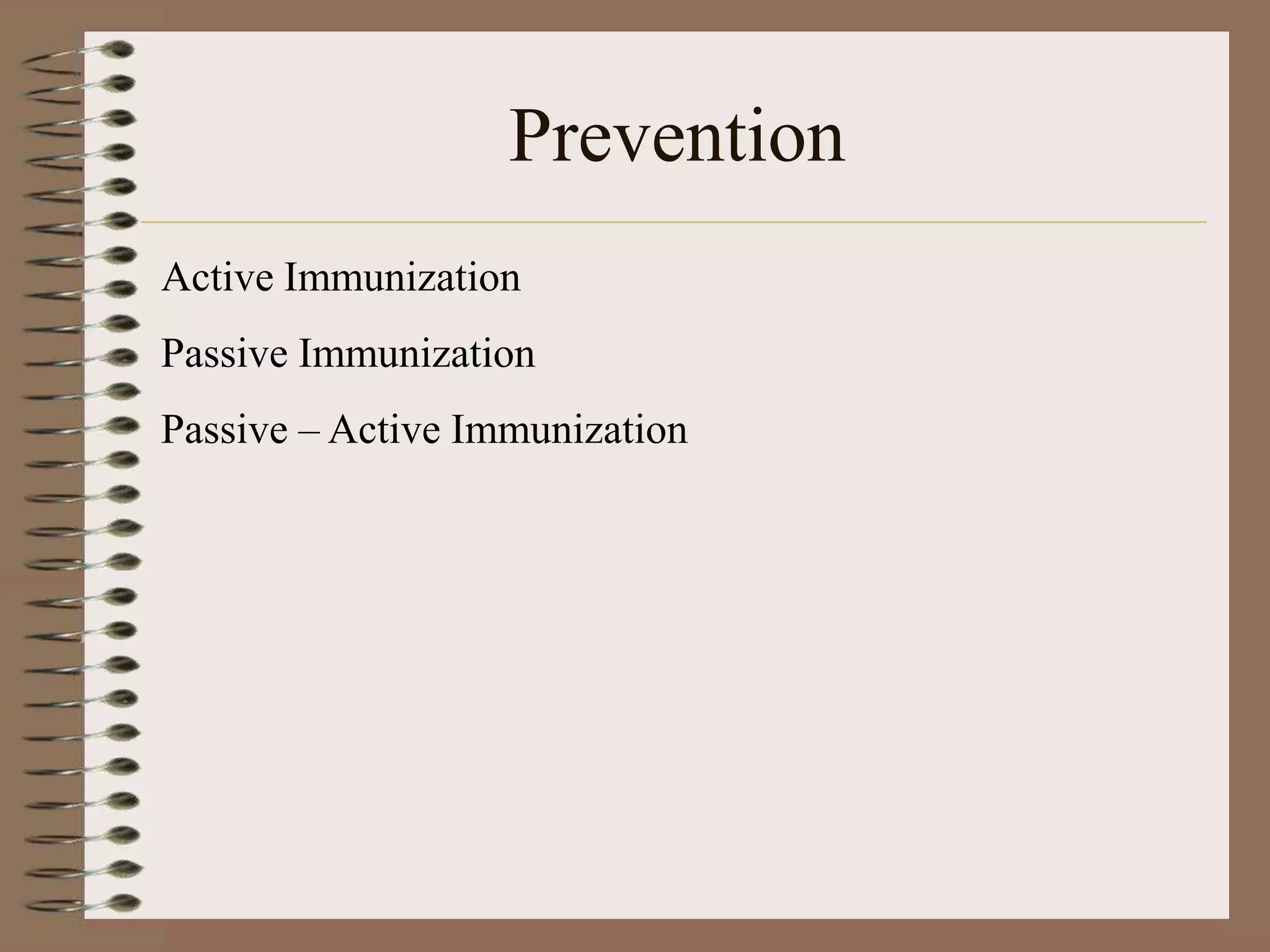 Prevention
Active Immunization
Passive Immunization
Passive – Active Immunization
 