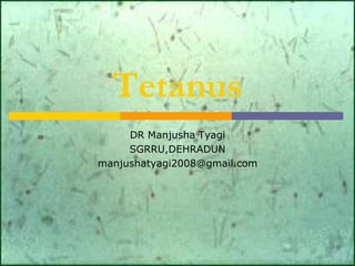 Tetanus
DR Manjusha Tyagi
SGRRU,DEHRADUN
manjushatyagi2008@gmail.com
 