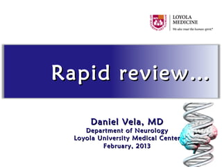 Rapid review…

      Daniel Vela, MD
    Department of Neurology
 Loyola University Medical Center
         February, 2013
 