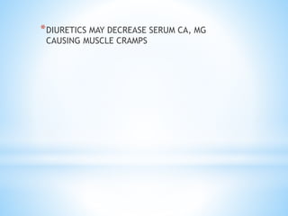 *DIURETICS MAY DECREASE SERUM CA, MG
CAUSING MUSCLE CRAMPS
 