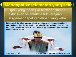  Upah yang indah jika bertahan sampai
akhir akan selamat/masuk kerajaan
surga/mendapat kehidupan yang kekal.
 