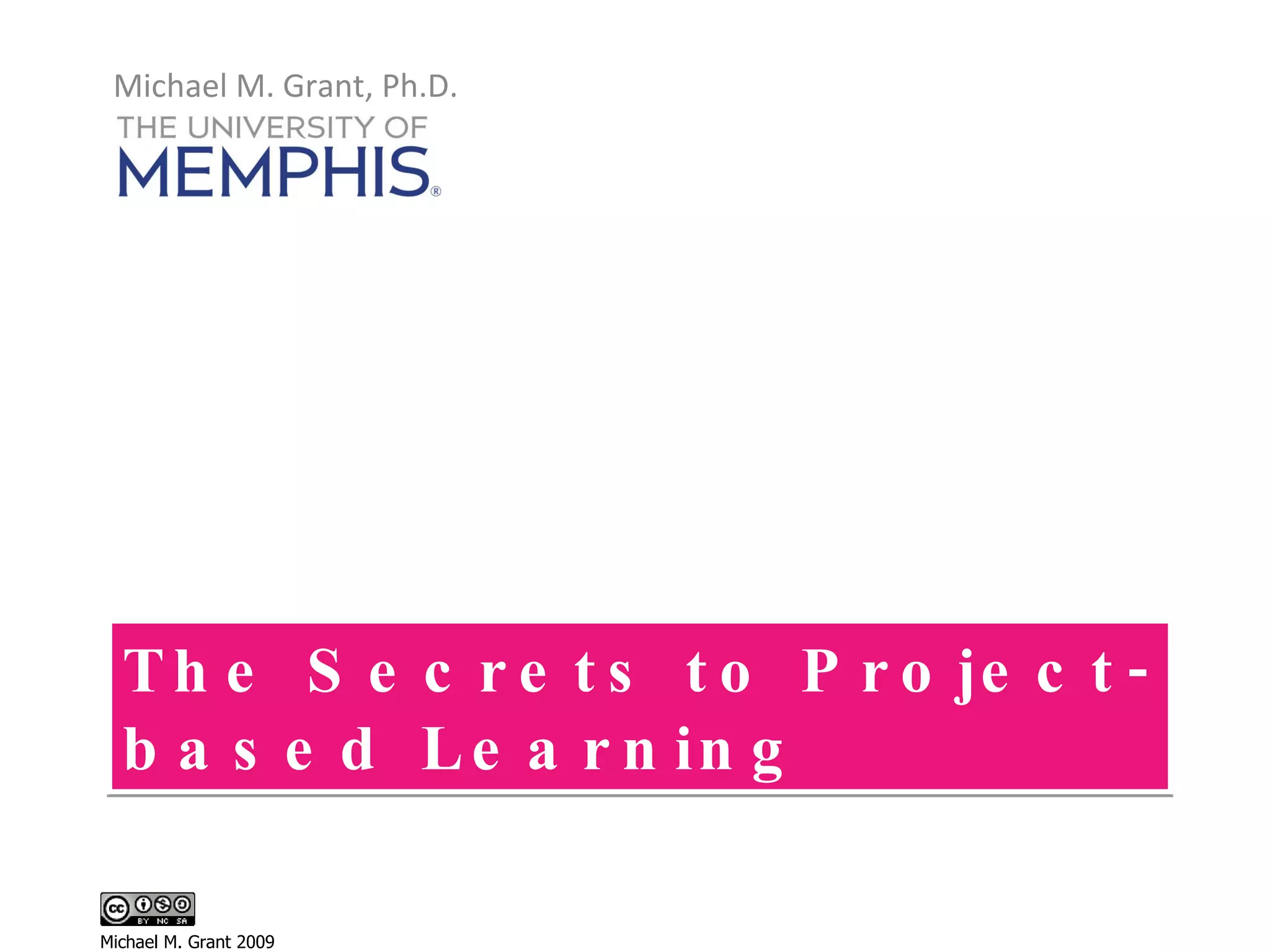 The Secrets to Project-based Learning Michael M. Grant, Ph.D. Michael M. Grant 2009 