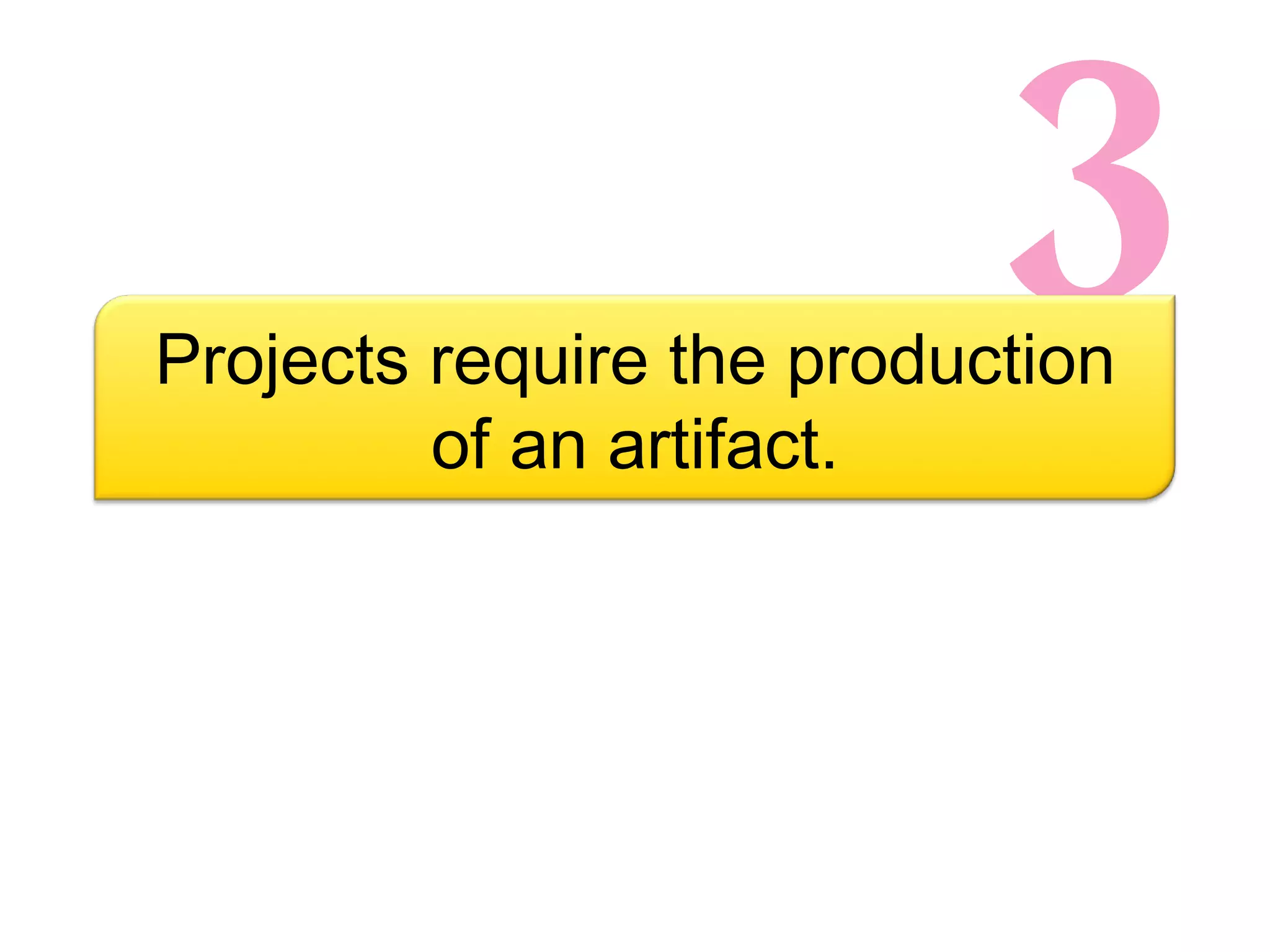 3 Projects require the production of an artifact. 