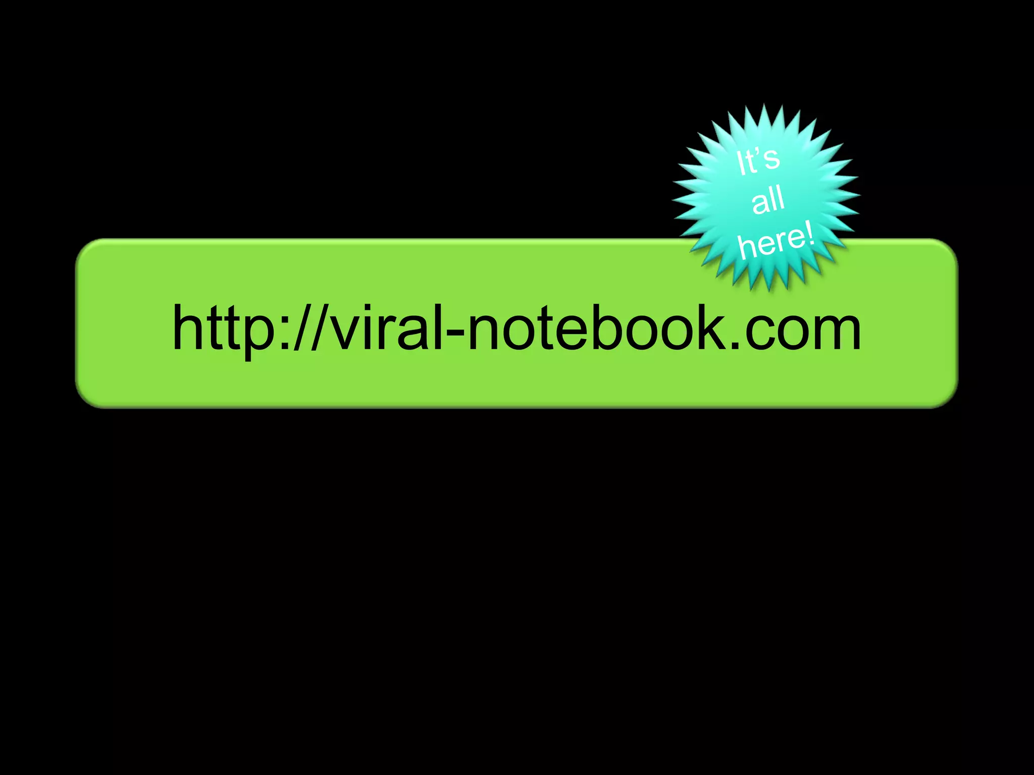 http://viral-notebook.com It’s all here! 