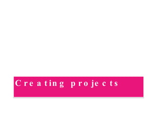 Creating projects 