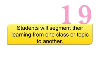 19 Students will segment their learning from one class or topic to another. 