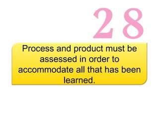 28 Process and product must be assessed in order to accommodate all that has been learned. 
