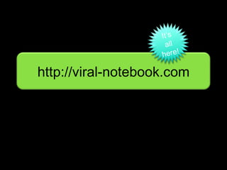 http://viral-notebook.com It’s all here! 