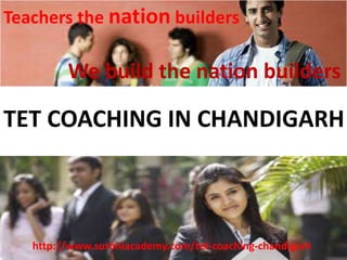 Teachers the nation builders
We build the nation builders
TET COACHING IN CHANDIGARH
http://www.surbhiacademy.com/tet-coaching-chandigarh
 