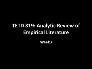 TETD 819: Analytic Review of
Empirical Literature
Week3

 