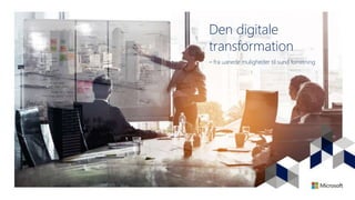 Den digitale
transformation
– fra uanede muligheder til sund forretning
 