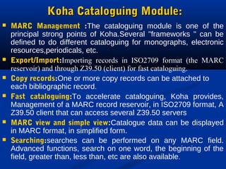KKoohhaa CCaattaalloogguuiinngg MMoodduullee:: 
 MARC Management :The cataloguing module is one of the 
principal strong ...