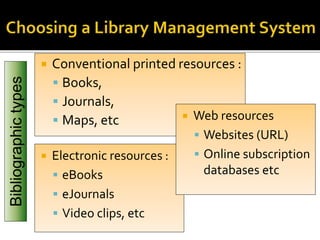  Conventional printed resources : 
 Books, 
 Journals, 
 Maps, etc 
 Electronic resources : 
 eBooks 
 eJournals 
...