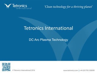 Tetronics International
DC Arc Plasma Technology
 