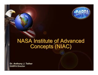 For Official Use Only 
NASA Institute of Advanced 
Concepts (NIAC) 
Dr. Anthony J. Tether 
DARPA Director 
 