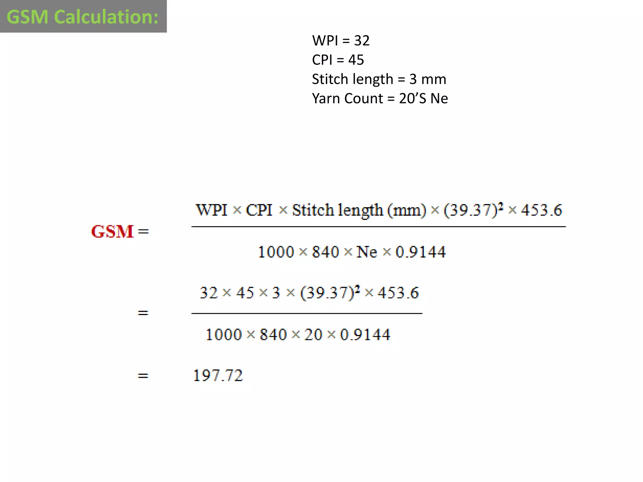 GSM Calculation:
WPI = 32
CPI = 45
Stitch length = 3 mm
Yarn Count = 20’S Ne
 