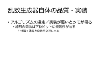 乱数生成器自体の品質・実装
• アルゴリズムの選定／実装が悪いとツモが偏る
• 線形合同法は下位ビットに規則性がある
• 特徴：偶数と奇数が交互に出る
 
