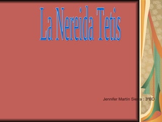 La Nereida Tetis Jennifer Martín Sierra : 3ºBD 