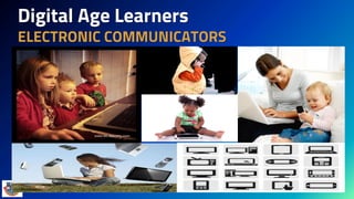 Digital Age Learners
ELECTRONIC COMMUNICATORS
 