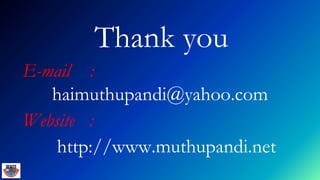 Thank you
E-mail :
haimuthupandi@yahoo.com
Website :
http://www.muthupandi.net
 