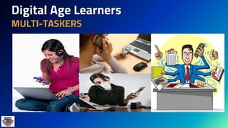 Digital Age Learners
MULTI-TASKERS
 