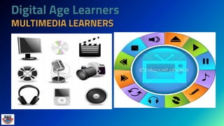 Digital Age Learners
MULTIMEDIA LEARNERS
 