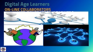 Digital Age Learners
ON-LINE COLLABORATORS
NET GENERATION LEARNERS
 