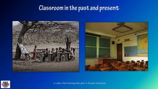 is a place where learning takes place in the past and present
 