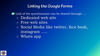 ▰ Link of the questionnaire can be shared through…..
○ Dedicated web site
○ Free web sites
○ Social Media like twitter, face book,
instagram …..
○ Whats app
 