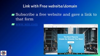 ▰ Subscribe a free website and gave a link to
that form
▰ www.wix.com
 