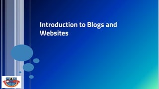 Introduction to Blogs and
Websites
 
