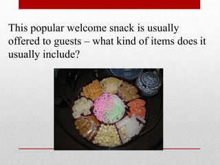 This popular welcome snack is usually
offered to guests – what kind of items does it
usually include?
 