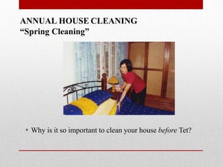 ANNUAL HOUSE CLEANING
“Spring Cleaning”
* Why is it so important to clean your house before Tet?
 