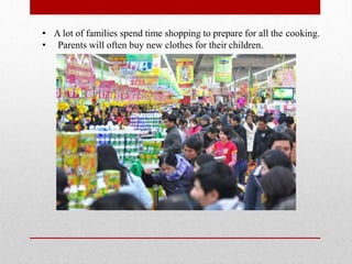 • A lot of families spend time shopping to prepare for all the cooking.
• Parents will often buy new clothes for their children.
 