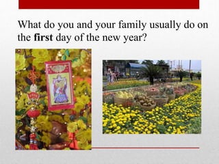 What do you and your family usually do on
the first day of the new year?
 