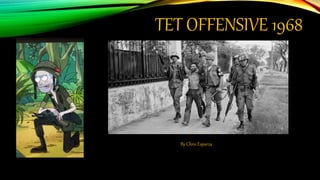 TET OFFENSIVE 1968
By Chris Esparza
 