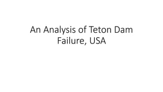 An Analysis of Teton Dam
Failure, USA
 