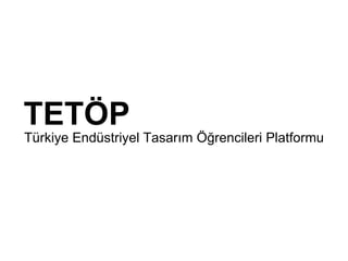 TETÖP Türkiye Endüstriyel Tasarım Öğrencileri Platformu 